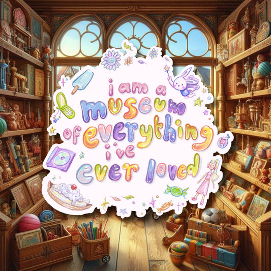 I Am A Museum Of Everything Ive Ever Loved sticker | Matte Laminated Vinyl