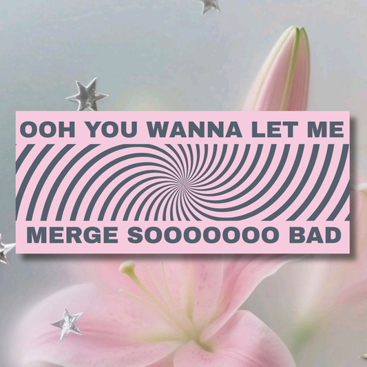 Ooh You Wanna Let Me Merge So Bad Bumper Sticker | Matte Laminated Vinyl